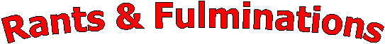 Rants & Fulminations